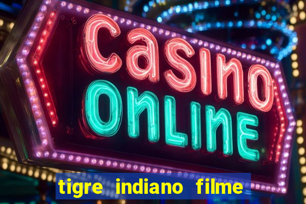 tigre indiano filme indiano tigre e drago